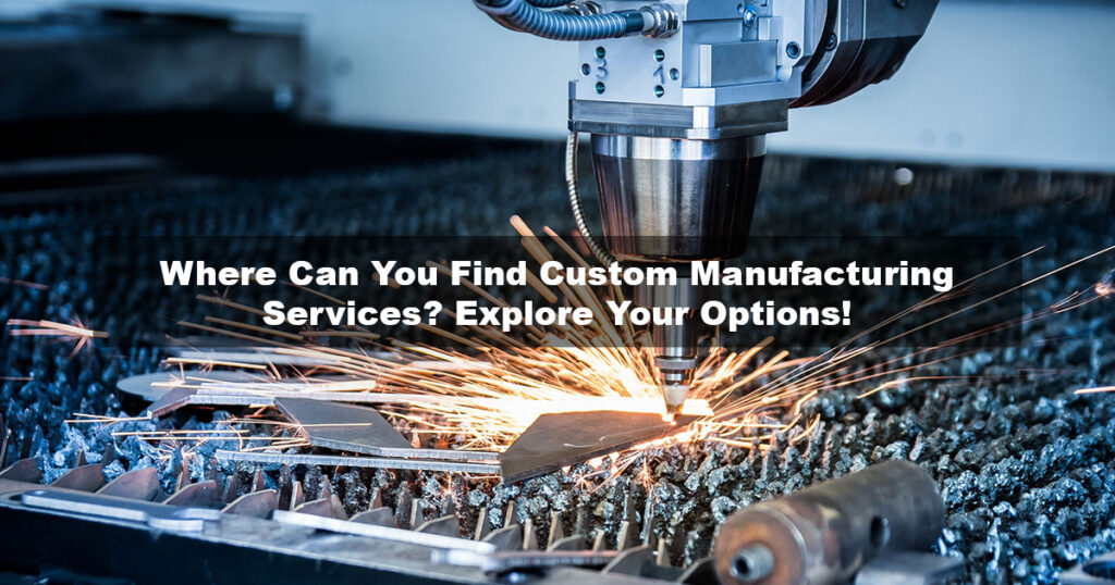 Customized Manufacturing Services | Explore Your Options Now!