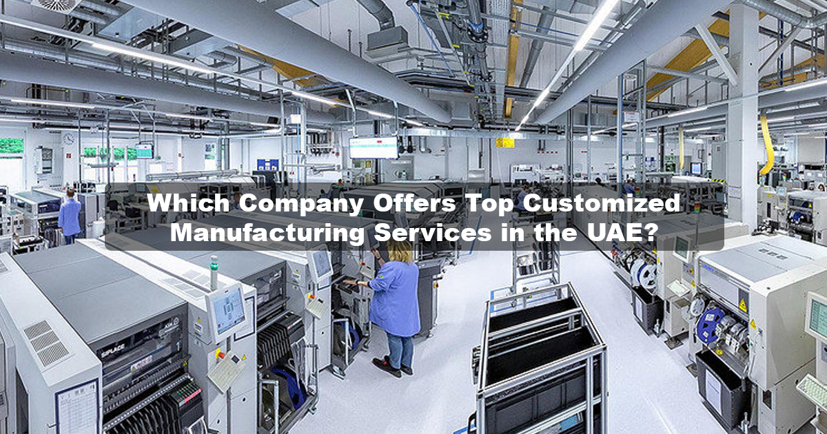 Explore Top Customized Manufacturing Services in the UAE