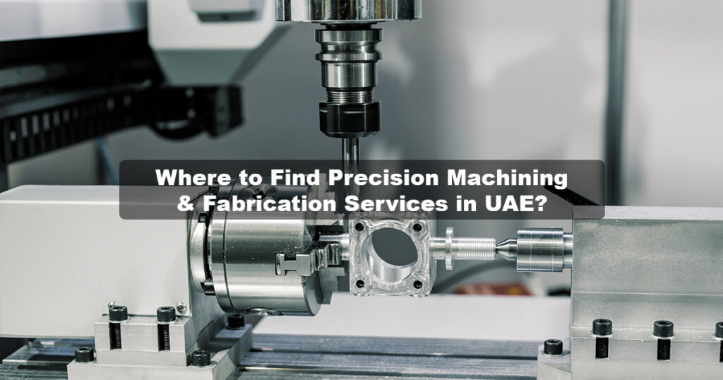 Precision Machining & Fabrication Services in UAE