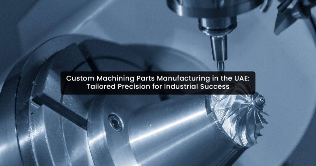 Custom Machining Parts Manufacturing in the UAE